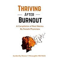 Thriving After Burnout: A Compilation of Real Stories and Strategies to Reduce Female Physician Burnout Thriving After Burnout: A Compilation of Real Stories and Strategies to Reduce Female Physician Burnout Paperback Kindle Audible Audiobook