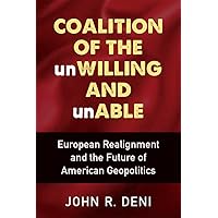Coalition of the unWilling and unAble: European Realignment and the Future of American Geopolitics Coalition of the unWilling and unAble: European Realignment and the Future of American Geopolitics Paperback Kindle Hardcover