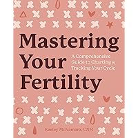 Mastering Your Fertility: A Comprehensive Guide to Charting & Tracking Your Cycle Mastering Your Fertility: A Comprehensive Guide to Charting & Tracking Your Cycle Paperback Kindle