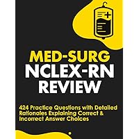Med-Surg NCLEX-RN Review: 424 Exam Practice Questions with Detailed Rationales Explaining Correct & Incorrect Answer Choices