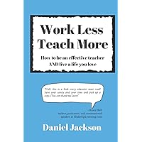 Work Less, Teach More: How to be an effective teacher and live a life you love. Work Less, Teach More: How to be an effective teacher and live a life you love. Paperback Audible Audiobook Kindle