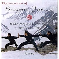 The Secret Art of Seamm Jasani: 58 Movements for Eternal Youth from Ancient Tibet The Secret Art of Seamm Jasani: 58 Movements for Eternal Youth from Ancient Tibet Paperback