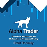 Alpha Trader: The Mindset, Methodology and Mathematics of Professional Trading Alpha Trader: The Mindset, Methodology and Mathematics of Professional Trading Audible Audiobook Paperback Kindle Hardcover