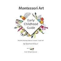 Montessori Art: Early Childhood Art Guide – Visual Arts Guide For Teaching 13 month olds – 6 years Montessori Art: Early Childhood Art Guide – Visual Arts Guide For Teaching 13 month olds – 6 years Paperback