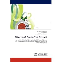 Effects of Green Tea Extract: Some Physiological & Histological Effects of Green Tea Extract on Alloxan Induced Diabetes Mellitus in Male Albino Rats Effects of Green Tea Extract: Some Physiological & Histological Effects of Green Tea Extract on Alloxan Induced Diabetes Mellitus in Male Albino Rats Paperback