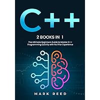 C++: 2 books in 1 - The Ultimate Beginners Guide to Master C++ Programming Quickly with No Prior Experience (Computer Programming) C++: 2 books in 1 - The Ultimate Beginners Guide to Master C++ Programming Quickly with No Prior Experience (Computer Programming) Kindle Paperback