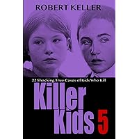 Killer Kids Volume 5: 22 Shocking True Crime Cases of Kids Who Kill