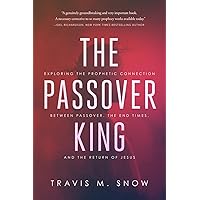 The Passover King: Exploring the Prophetic Connection Between Passover, the End Times, and the Return of Jesus The Passover King: Exploring the Prophetic Connection Between Passover, the End Times, and the Return of Jesus Paperback Kindle