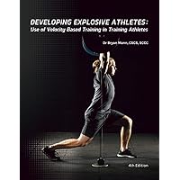 Developing Explosive Athletes: Use of Velocity Based Training in Athletes Developing Explosive Athletes: Use of Velocity Based Training in Athletes Paperback