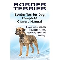 Border Terrier. Border Terrier Dog Complete Owners Manual. Border Terrier book for care, costs, feeding, grooming, health and training. Border Terrier. Border Terrier Dog Complete Owners Manual. Border Terrier book for care, costs, feeding, grooming, health and training. Paperback Hardcover