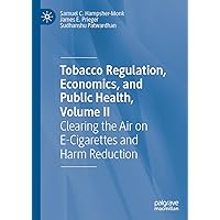 Tobacco Regulation, Economics, and Public Health, Volume II: Clearing the Air on E-Cigarettes and Harm Reduction Tobacco Regulation, Economics, and Public Health, Volume II: Clearing the Air on E-Cigarettes and Harm Reduction Hardcover Kindle