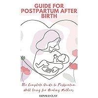 Guide for Postpartum After Birth: The Complete Guide to Postpartum Well being for Healing Mothers Guide for Postpartum After Birth: The Complete Guide to Postpartum Well being for Healing Mothers Kindle Paperback