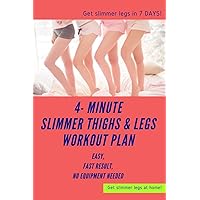 Get Toned and Slim Thighs and Legs in 4 Minutes - Effective Home Workout Plan to Slim, Long Legs (No Equipment needed) (Minimalistic Workout Book 19) Get Toned and Slim Thighs and Legs in 4 Minutes - Effective Home Workout Plan to Slim, Long Legs (No Equipment needed) (Minimalistic Workout Book 19) Kindle