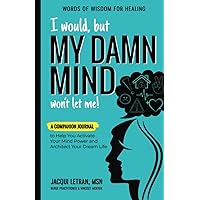 I would, but MY DAMN MIND won't let me!: A Companion Journal to Help You Activate Your Mind Power and Architect Your Dream Life (Words of Wisdom for Healing) I would, but MY DAMN MIND won't let me!: A Companion Journal to Help You Activate Your Mind Power and Architect Your Dream Life (Words of Wisdom for Healing) Paperback