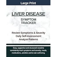 Large Print - Liver Disease Symptom Tracker: For Fatty Liver, Cirrhosis, Hepatitis, Hemochromatosis, Wilson Disease - Symptom Severity, Medications, Meals, Wellbeing