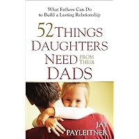 52 Things Daughters Need from Their Dads: What Fathers Can Do to Build a Lasting Relationship 52 Things Daughters Need from Their Dads: What Fathers Can Do to Build a Lasting Relationship Paperback Audible Audiobook Kindle Audio CD