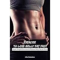 Exercise to Lose Belly Fat Fast: Super Simple Exercises to Reduce Belly Fat at Home