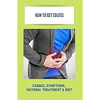 How To Get Colitis: Causes, Symptoms, Natural Treatment & Diet
