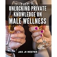 Unlocking Private Knowledge on Male Wellness: Discover the Secret to Optimal Health with Male Wellness Insights