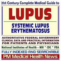 21st Century Complete Medical Guide to Lupus, Systemic Lupus Erythematosus: Authoritative Government Documents, Clinical References, and Practical Information for Patients and Physicians