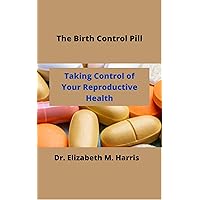 The Birth Control Pill: Control of Your Reproductive Health The Birth Control Pill: Control of Your Reproductive Health Kindle Paperback