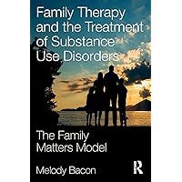 Family Therapy and the Treatment of Substance Use Disorders: The Family Matters Model Family Therapy and the Treatment of Substance Use Disorders: The Family Matters Model Paperback Kindle Hardcover