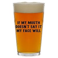 If My Mouth Doesn't Say It My Face Will - Beer 16oz Pint Glass Cup