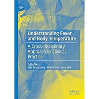 Understanding Fever and Body Temperature: A Cross-disciplinary Approach to Clinical Practice Understanding Fever and Body Temperature: A Cross-disciplinary Approach to Clinical Practice Kindle Hardcover Paperback