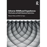 Adverse Childhood Experiences: What Students and Health Professionals Need to Know Adverse Childhood Experiences: What Students and Health Professionals Need to Know Paperback Kindle Hardcover
