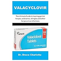 VALACYCLOVIR: The Ultimate Guide to treating genital herpes, cold sores, shingles and other herpes virus infections