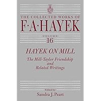 Hayek on Mill: The Mill-Taylor Friendship and Related Writings (Volume 16) (The Collected Works of F. A. Hayek) Hayek on Mill: The Mill-Taylor Friendship and Related Writings (Volume 16) (The Collected Works of F. A. Hayek) Kindle Paperback Hardcover
