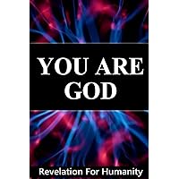You Are God, Revelation For Humanity