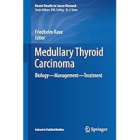 Medullary Thyroid Carcinoma: Biology – Management – Treatment (Recent Results in Cancer Research, 204) Medullary Thyroid Carcinoma: Biology – Management – Treatment (Recent Results in Cancer Research, 204) Hardcover