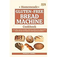 Homemade Gluten-free Bread Machine Cookbook: 2000 Days of Easy-to-follow Delicious Gluten-Free Homemade Loaves Recipes for Beginners and Experienced Bakers Homemade Gluten-free Bread Machine Cookbook: 2000 Days of Easy-to-follow Delicious Gluten-Free Homemade Loaves Recipes for Beginners and Experienced Bakers Hardcover Paperback