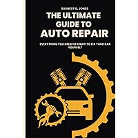The Ultimate Guide To Auto Repair: Everything You Need to Know to Fix Your Car Yourself The Ultimate Guide To Auto Repair: Everything You Need to Know to Fix Your Car Yourself Hardcover Kindle Paperback