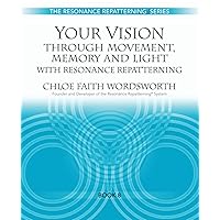Your Vision through Movement, Memory and Light with Resonance Repatterning (The Resonance Repatterning Series) Your Vision through Movement, Memory and Light with Resonance Repatterning (The Resonance Repatterning Series) Paperback