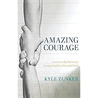 Amazing Courage: Letters to My Father on Conquering Fear through Faith Amazing Courage: Letters to My Father on Conquering Fear through Faith Paperback Kindle