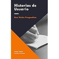 Historias de usuario: Una visión pragmática (Spanish Edition) Historias de usuario: Una visión pragmática (Spanish Edition) Kindle Paperback