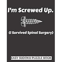 I'm Screwed Up, I Survived Spinal Surgery: Sudoku Puzzle Book Large Print - Get Well Soon Activity & Puzzle Book | Perfect Back Surgery Recovery Gift ... Activities While Recovering From Surgery I'm Screwed Up, I Survived Spinal Surgery: Sudoku Puzzle Book Large Print - Get Well Soon Activity & Puzzle Book | Perfect Back Surgery Recovery Gift ... Activities While Recovering From Surgery Paperback