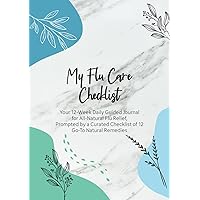My Flu Care Checklist: Your 12-Week Daily Guided Journal for All-Natural Flu Relief, Prompted by a Curated Checklist of 12 Go-To Natural Remedies My Flu Care Checklist: Your 12-Week Daily Guided Journal for All-Natural Flu Relief, Prompted by a Curated Checklist of 12 Go-To Natural Remedies Hardcover Paperback