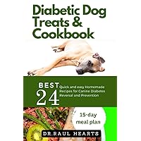 Diabetic Dog Treats and Cookbook: Best 24 Quick and Easy Homemade Recipes for Canine Diabetes Reversal and Prevention Diabetic Dog Treats and Cookbook: Best 24 Quick and Easy Homemade Recipes for Canine Diabetes Reversal and Prevention Paperback Kindle