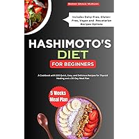 HASHIMOTO'S DIET FOR BEGINNERS: A Cookbook with 100 Quick, Easy, and Delicious Recipes for Thyroid Healing: Includes Dairy-Free, Gluten-Free, Vegan, and Pescetarian Options, plus a 30-Day Meal Plan HASHIMOTO'S DIET FOR BEGINNERS: A Cookbook with 100 Quick, Easy, and Delicious Recipes for Thyroid Healing: Includes Dairy-Free, Gluten-Free, Vegan, and Pescetarian Options, plus a 30-Day Meal Plan Paperback Kindle Hardcover