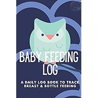 Baby Feeding Log: A Daily Log Book for Moms to Track Their Baby's Breastfeeding and Bottle Feeding Schedule - Monitor How Much They've Been Eating and When with Place for Notes - Helpful for New Moms