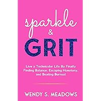 sparkle & GRIT: Live a Technicolor Life By Finally Finding Balance, Escaping Monotony, and Beating Burnout sparkle & GRIT: Live a Technicolor Life By Finally Finding Balance, Escaping Monotony, and Beating Burnout Paperback Kindle