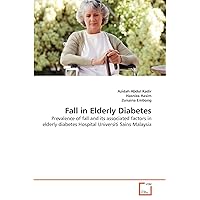 Fall in Elderly Diabetes: Prevalence of fall and its associated factors in elderly diabetes Hospital Universiti Sains Malaysia Fall in Elderly Diabetes: Prevalence of fall and its associated factors in elderly diabetes Hospital Universiti Sains Malaysia Paperback