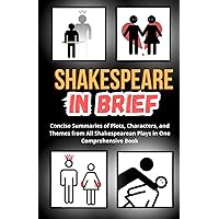 Shakespeare in Brief: Concise Summaries of Plots, Characters, and Themes from All Shakespearean Plays in One Comprehensive Book (Essential Summaries of Legendary Literary Works) Shakespeare in Brief: Concise Summaries of Plots, Characters, and Themes from All Shakespearean Plays in One Comprehensive Book (Essential Summaries of Legendary Literary Works) Paperback Kindle