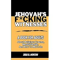 Jehovah's F*cking Witnesses: A Book For Adults About Religious Trauma, Mental Health, and How to Move On Jehovah's F*cking Witnesses: A Book For Adults About Religious Trauma, Mental Health, and How to Move On Paperback Kindle