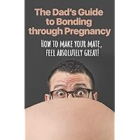 The Dad’s Guide to Bonding through Pregnancy: How to make your mate, feel absolutely great!