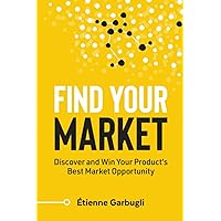Find Your Market: Discover and Win Your Product’s Best Market Opportunity (Lean B2B)