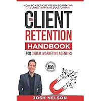 The Client Retention Handbook for Digital Marketing Agencies: How to Keep Clients on Board Long-Term and Reduce Churn